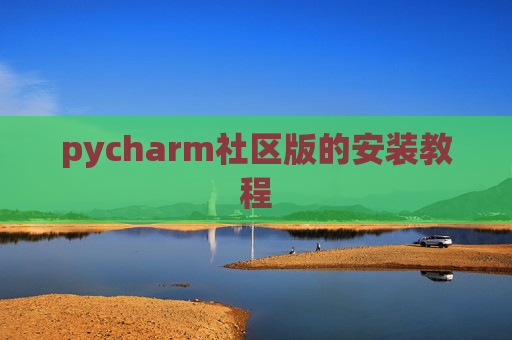 pycharm社区版的安装教程 pycharm社区版的安装教程
